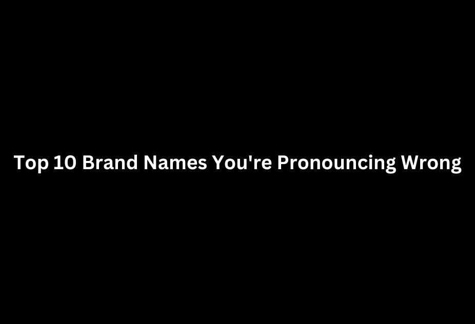 Top 10 Brand Names You're Pronouncing Wrong