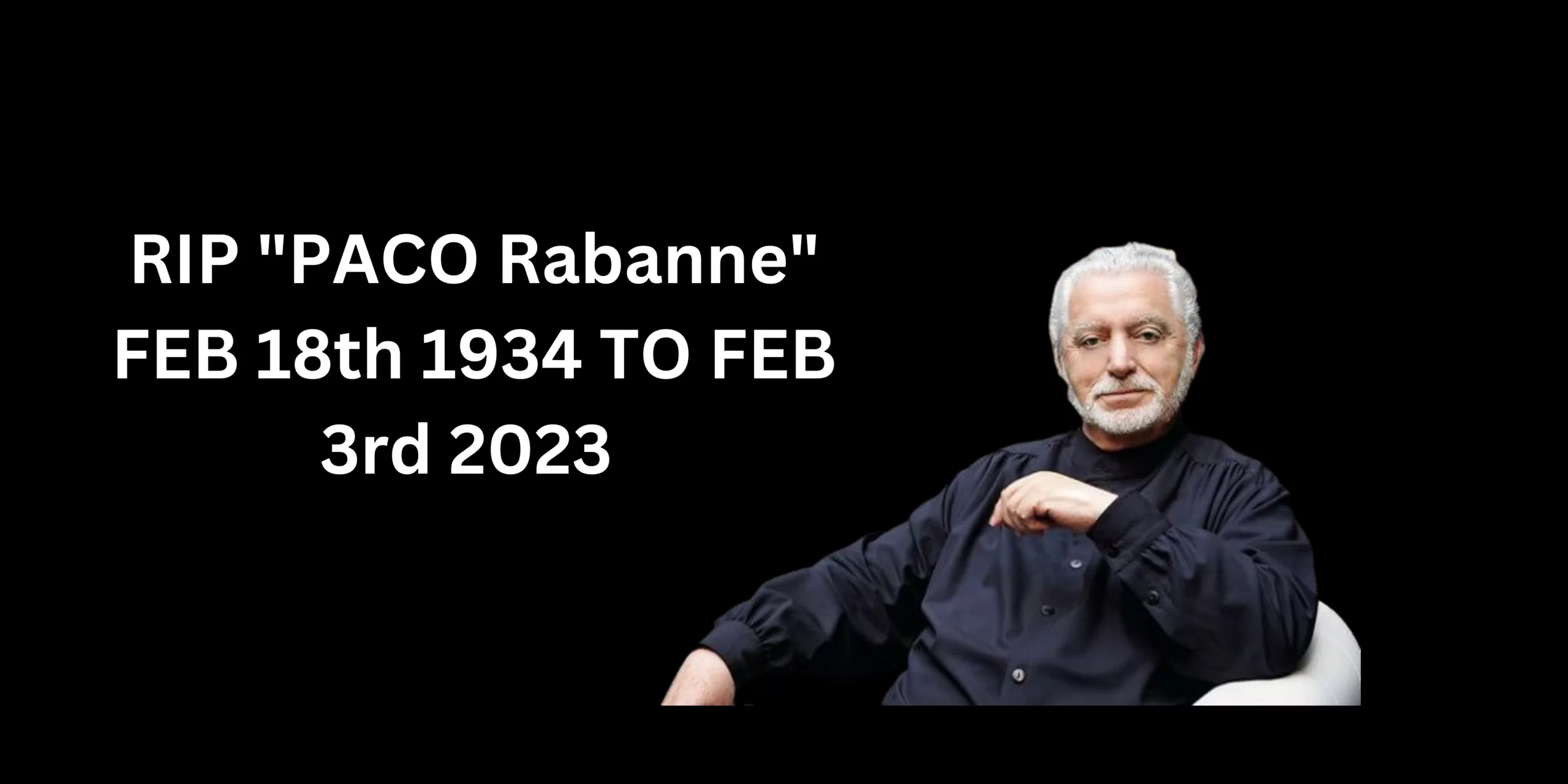 RIP "PACO Rabanne" FEB 18th 1934 TO FEB 3rd 2023